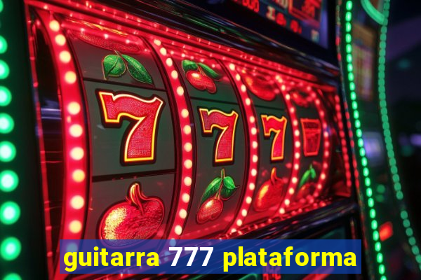 guitarra 777 plataforma